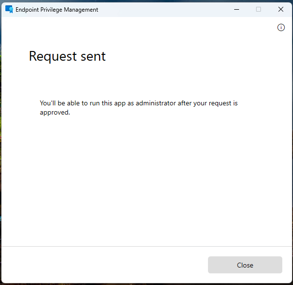 An Endpoint Privilege Management confirmation reading 'Request sent,' telling you that your IT team has been notified and that you will be notified when a decision is made, with a Close button.