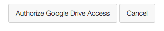A screenshot of the buttons that say 'Authorize Google Drive Access' or 'Cancel'.